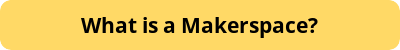 button_what-is-a-makerspace (1)